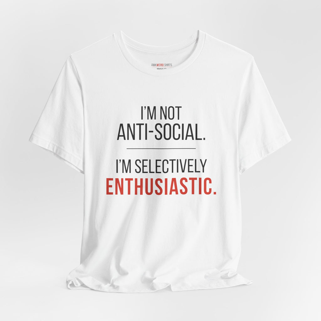T-Shirt — “I’m Not Anti-Social. I’m Selectively Enthusiastic.” Casual Graphic Tee for Introverts & Quirky Humor