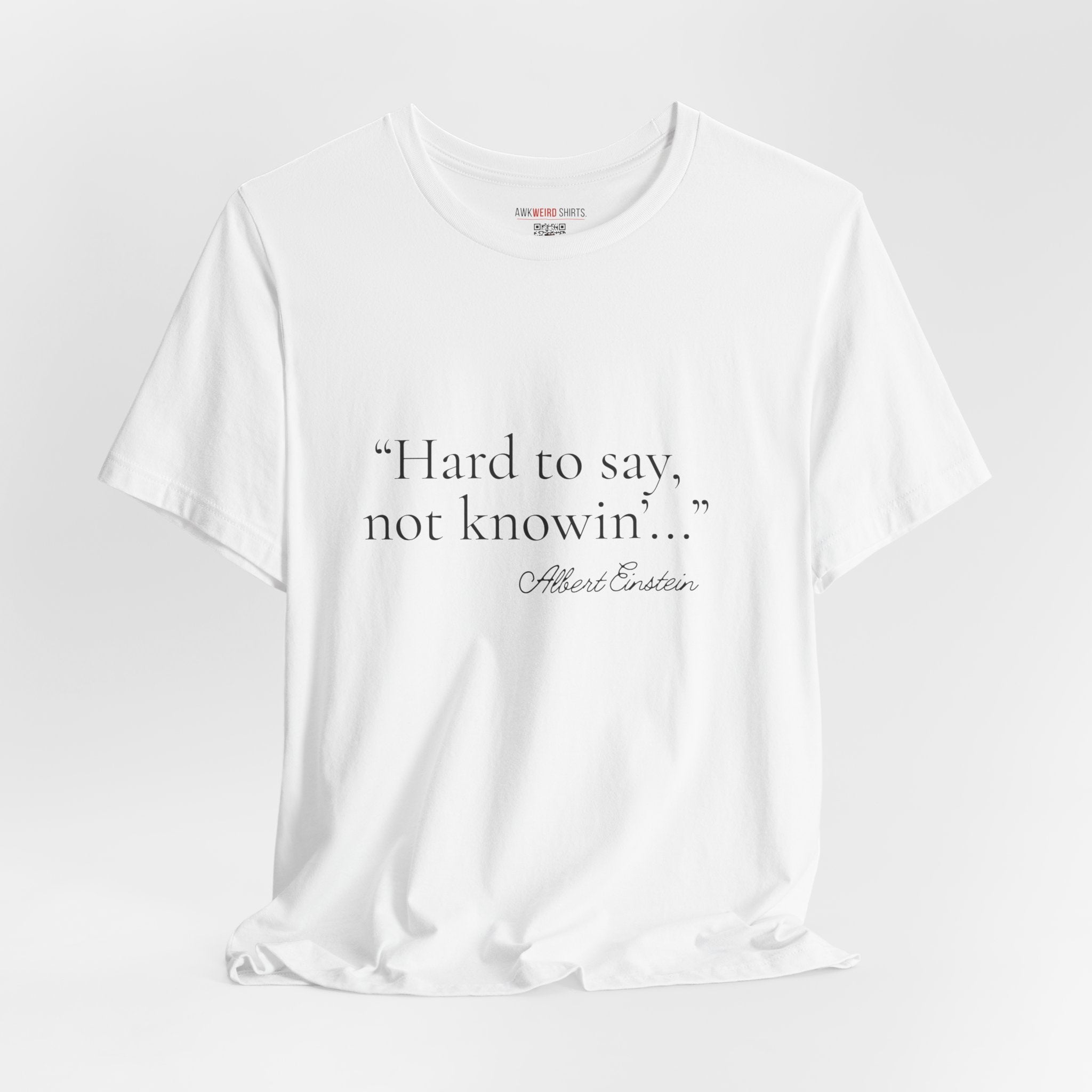 "Hard to Say, Not Knowin'" Tee — Misattributed to Einstein