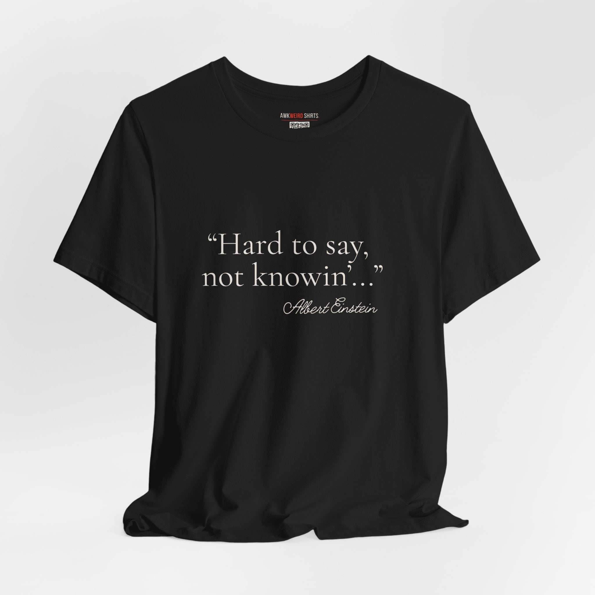 "Hard to Say, Not Knowin'" Tee — Misattributed to Einstein
