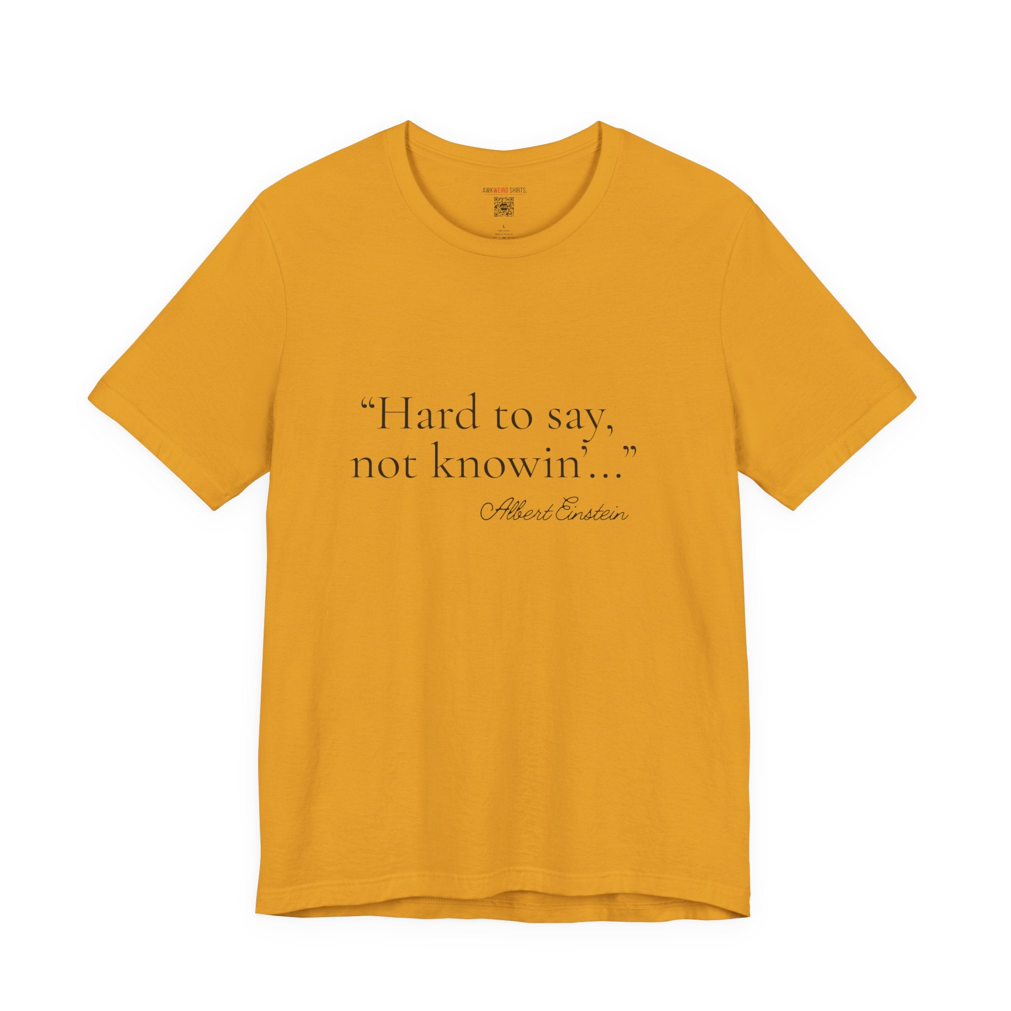 "Hard to Say, Not Knowin'" Tee — Misattributed to Einstein