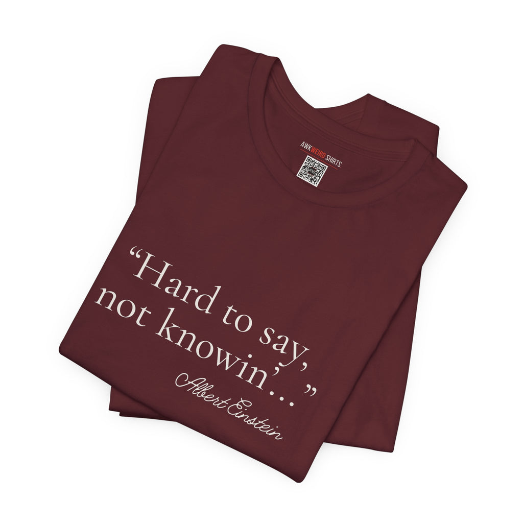 "Hard to Say, Not Knowin'" Tee — Misattributed to Einstein
