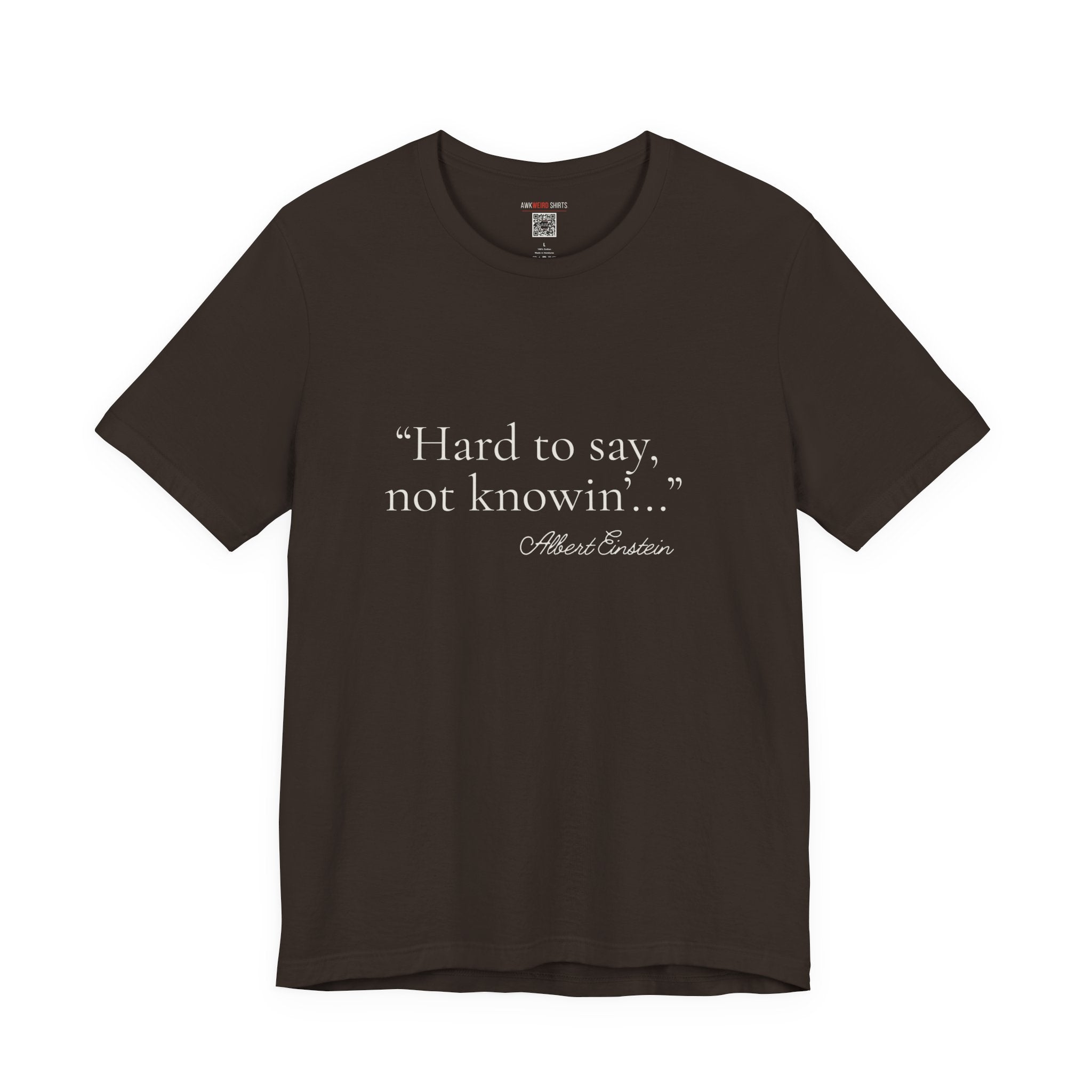 "Hard to Say, Not Knowin'" Tee — Misattributed to Einstein