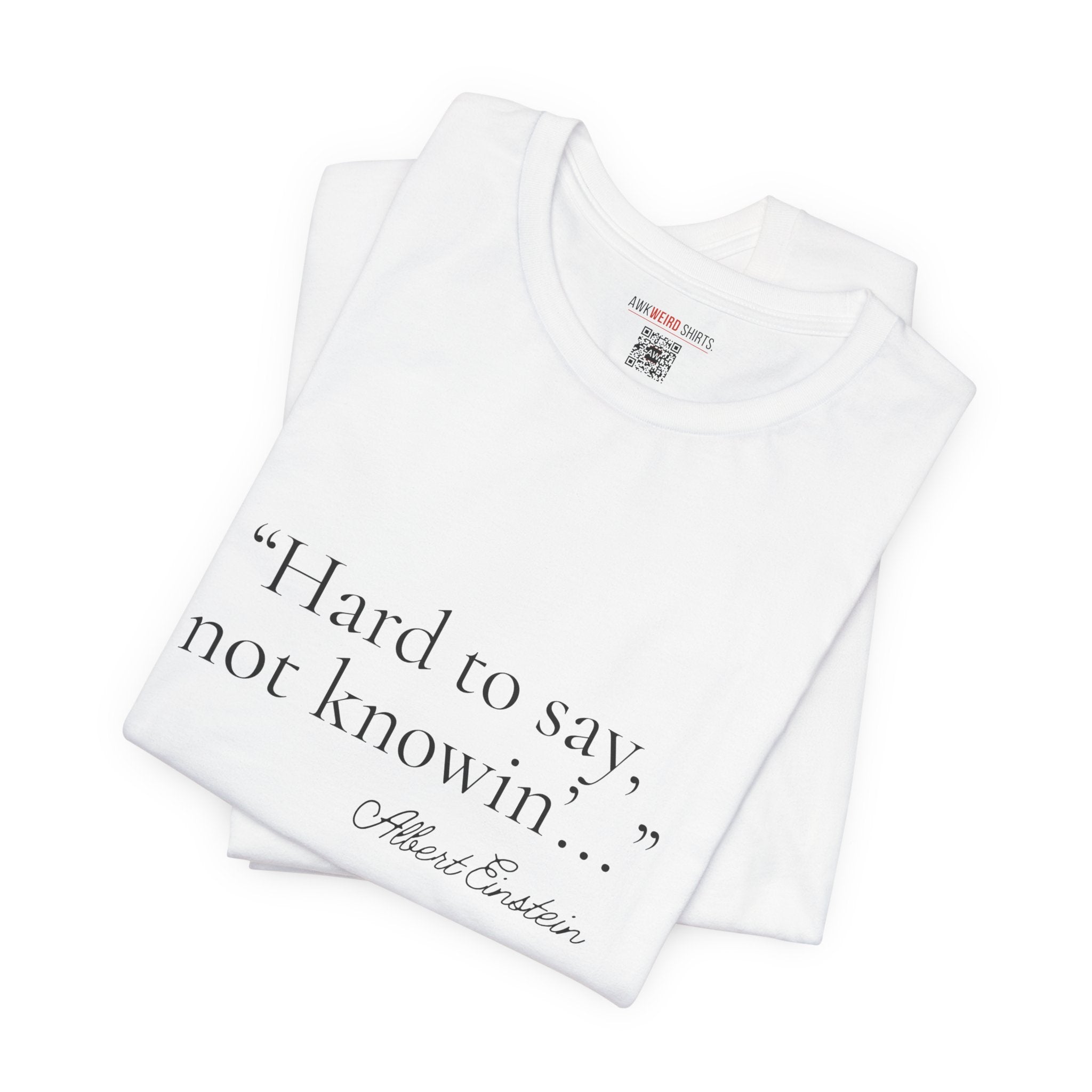 "Hard to Say, Not Knowin'" Tee — Misattributed to Einstein