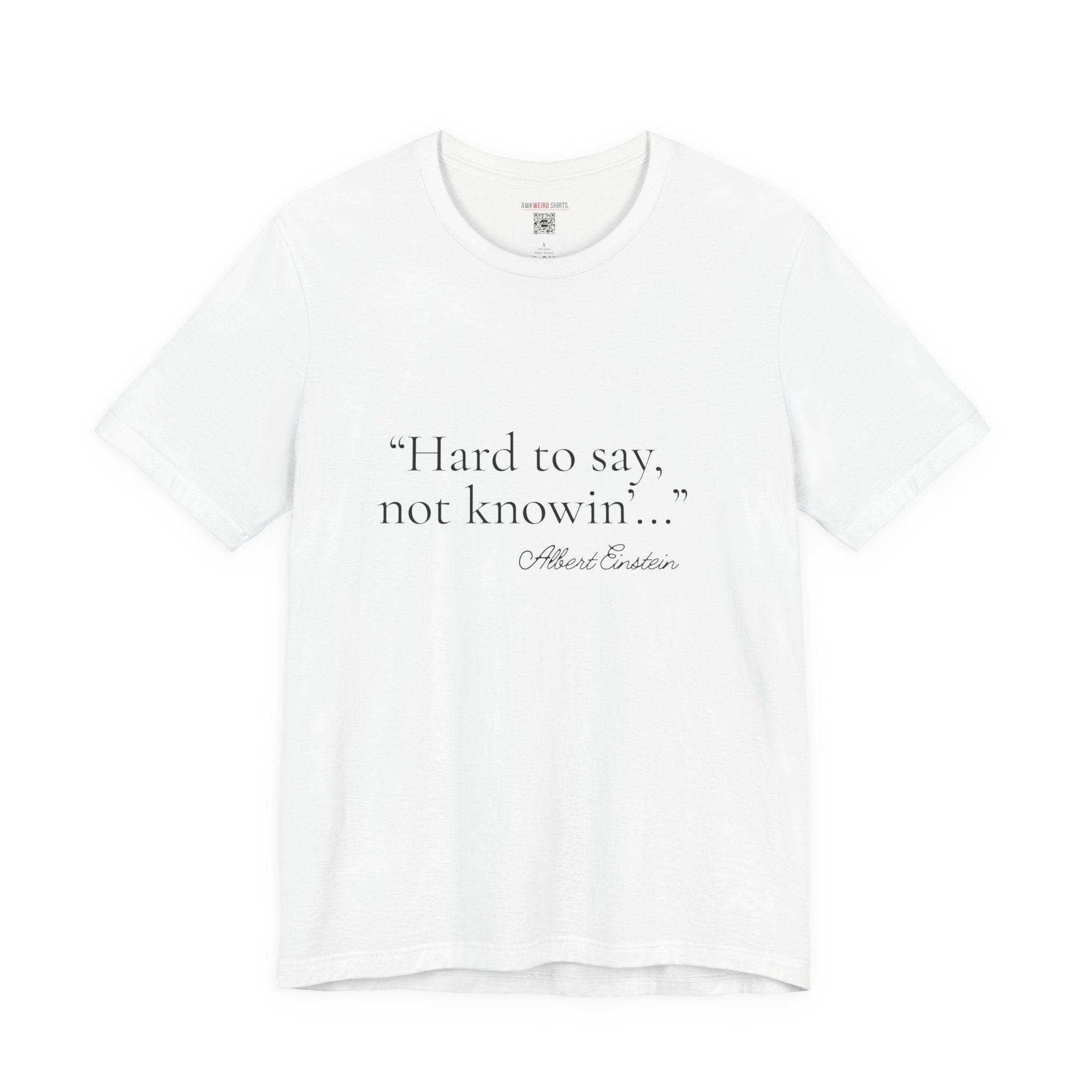 "Hard to Say, Not Knowin'" Tee — Misattributed to Einstein